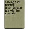Carving And Painting Green-Winged Teal With Jim Sprankle by Jim Sprankle