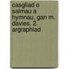 Casgliad O Salmau a Hymnau, Gan M. Davies. 2. Argraphiad by Unknown