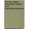 China's Higher Education Reform And Internationalisation door Onbekend