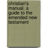 Christian's Manual, a Guide to the Emended New Testament door William Cartan