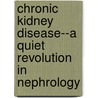 Chronic Kidney Disease--A Quiet Revolution In Nephrology door Roberto Vargas
