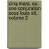 Cinq-mars, Ou, Une Conjuration Sous Louis Xiii, Volume 2
