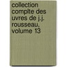Collection Complte Des Uvres de J.J. Rousseau, Volume 13 by Jean-Jacques Rousseau