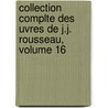 Collection Complte Des Uvres de J.J. Rousseau, Volume 16 door Jean Jacques Rousseau