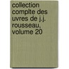 Collection Complte Des Uvres de J.J. Rousseau, Volume 20 door Jean Jacques Rousseau