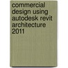 Commercial Design Using Autodesk Revit Architecture 2011 door Daniel John Stine
