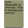 Como Desarrollar Su Memoria / How to Develop Your Memory by Harry Lorayne