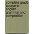 Complete Grade Course in English Grammar and Composition