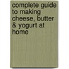Complete Guide To Making Cheese, Butter & Yogurt At Home door Richard Helweg