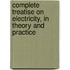 Complete Treatise on Electricity, in Theory and Practice
