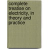Complete Treatise on Electricity, in Theory and Practice door Tiberius Cavallo