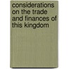 Considerations On The Trade And Finances Of This Kingdom by Thomas Whately