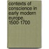 Contexts Of Conscience In Early Modern Europe, 1500-1700