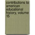 Contributions To American Educational History, Volume 15