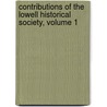 Contributions of the Lowell Historical Society, Volume 1 by Mass Lowell Historic Lowell