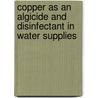 Copper As An Algicide And Disinfectant In Water Supplies by Karl Frederic Kellerman
