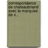 Correspondance De Chateaubriand Avec La Marquise De V...