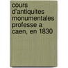 Cours D'Antiquites Monumentales Professe A Caen, En 1830 door Arcisse Caumont