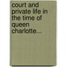 Court and Private Life in the Time of Queen Charlotte... door Charlotte Louise Henrietta Papendiek