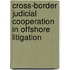 Cross-Border Judicial Cooperation In Offshore Litigation