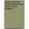 Culte Et Les Ftes D'Adnis-Thammouz Dans L'Orient Antique by Sanchuniathon