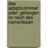 Das Adoptivzimmer oder: Gefangen im Reich des Namenlosen door Antonia Michaelis