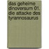 Das geheime Dinoversum 01. Die Attacke des Tyrannosaurus
