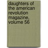 Daughters of the American Revolution Magazine, Volume 56 by Unknown