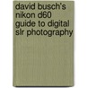 David Busch's Nikon D60 Guide To Digital Slr Photography door David D. Busch