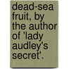 Dead-Sea Fruit, By The Author Of 'Lady Audley's Secret'. door Mary Elizabeth Braddon
