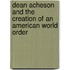 Dean Acheson and the Creation of an American World Order