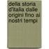 Della Storia D'Italia Dalle Origini Fino Ai Nostri Tempi