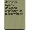 Devotional Hymns, Designed Especially for Public Worship door John Bull