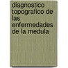 Diagnostico Topografico De Las Enfermedades De La Medula door Aenrique Fernandez Sanz
