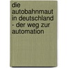 Die Autobahnmaut in Deutschland - Der Weg zur Automation door Falko Seidler