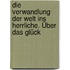Die Verwandlung der Welt ins Herrliche. Über das Glück
