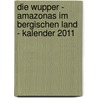 Die Wupper - Amazonas im Bergischen Land - Kalender 2011 door Onbekend