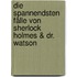 Die spannendsten Fälle von Sherlock Holmes & Dr. Watson