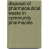 Disposal Of Pharmaceutical Waste In Community Pharmacies door Great Britain: Department Of Health Estates And Facilities Division