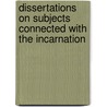 Dissertations On Subjects Connected With The Incarnation by Professor Charles Gore