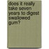 Does It Really Take Seven Years to Digest Swallowed Gum?