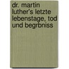 Dr. Martin Luther's Letzte Lebenstage, Tod Und Begrbniss door Julius Leopold Pasig