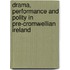 Drama, Performance And Polity In Pre-Cromwellian Ireland