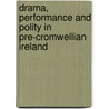 Drama, Performance And Polity In Pre-Cromwellian Ireland door Alan J. Fletcher