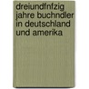 Dreiundfnfzig Jahre Buchndler in Deutschland Und Amerika door Ernst Steiger