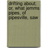 Drifting About; Or, What Jemms Pipes, of Pipesville, Saw by Stephen C. Mullen
