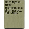 Drum Taps In Dixie; Memories Of A Drummer Boy, 1861-1865 by Delavan S. Miller