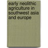 Early Neolithic Agriculture in Southwest Asia and Europe door Sue Colledge