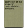 Early Story of the Wesleyan Methodist Church in Victoria by W. L. Blamires