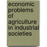 Economic Problems Of Agriculture In Industrial Societies by U. Papi